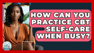 How Can You Practice CBT Self-care When Busy? - CBT Toolkit
