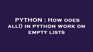PYTHON : How does all() in python work on empty lists How Does All In Python Work On Empty Lists