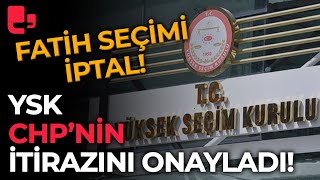 YSK CHP'NİN itirazını onayladı! Fatih İlçe Başkanlığı seçimi iptal edildi