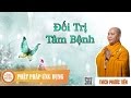 Đối Trị Tâm Bệnh - Thầy Thích Phước Tiến