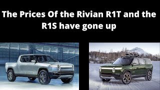 The Prices of the Rivian R1T and the R1S have gone up