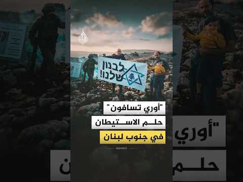 "أوري تسافون"..  حلم الاستيطان في جنوب لبنان