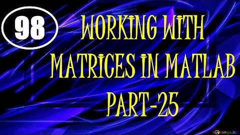 CME | Lecture-98 | Working with Matrices in MATLAB Part-25