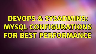 DevOps & SysAdmins: MySQL configurations for best performance (2 Solutions!!)