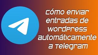 ✅ Cómo publicar entradas de WordPress automáticamente a Telegram
