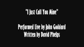 John Goddard sings "I Just Call You Mine" by David Phelps