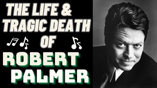 The Life & Tragic Death Of ROBERT PALMER