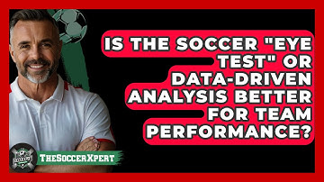 Is The Soccer "eye Test" Or Data-driven Analysis Better For Team Performance? - The Soccer Xpert