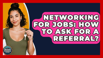 Networking For Jobs: How To Ask For A Referral? - Second Chance Journey