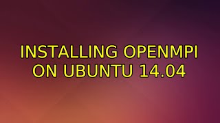Ubuntu: Installing openmpi on Ubuntu 14.04