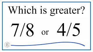 Which fraction is greater 7/8 or 4/5