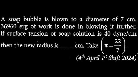 A soap bubble is blown to a diameter of 7 cm. 36960 erg of work PM DTS 26 Q3