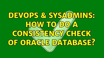 DevOps & SysAdmins: How to do a consistency check of oracle database? (2 Solutions!!)