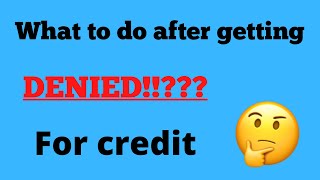 What to do after getting denied for credit? (Must Watch, Don&#39;t get discouraged)