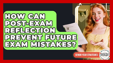 How Can Post-exam Reflection Prevent Future Exam Mistakes? - Senior Year Strategies