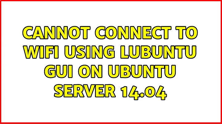 Cannot connect to wifi using lubuntu GUI on Ubuntu server 14.04