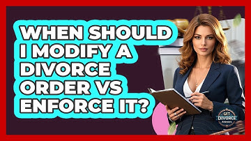 When Should I Modify A Divorce Order Vs Enforce It? - Get Divorce Answers