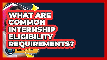 What Are Common Internship Eligibility Requirements? - Internship Hero