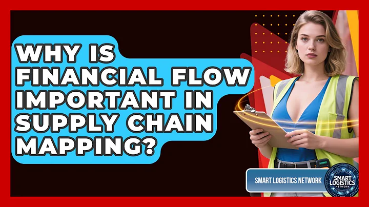 Why Is Financial Flow Important In Supply Chain Mapping? - Smart Logistics Network