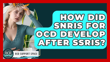 How Did SNRIs For OCD Develop After SSRIs? - OCD Support Space