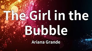 Ariana Grande - The Girl in the Bubble (Lyrics)