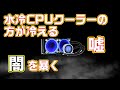 【自作PC】「水冷CPUクーラーが空冷より冷える」は嘘 自作PCの闇を暴く
