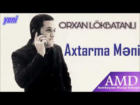 Orxan Lokbatanli - Axtarma meni (yeni 2018)