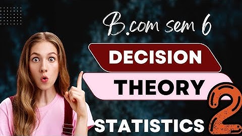 #2 DECISION THEORY  STATISTICS B.COM SEM  6 (KUTCH UNIVERSITY)