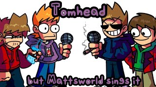 Matthead Tomhead But Mattsworld Sings It