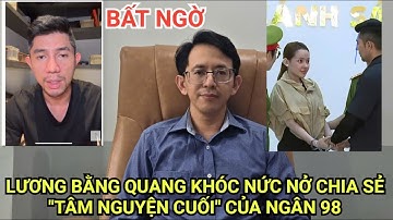 Bất ngờ Lương Bằng Quang khóc nức nở đăng đàn đọc "tâm nguyện cuối" của Ngân 98.