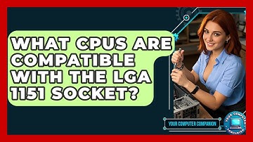 What CPUs Are Compatible With The LGA 1151 Socket? - Your Computer Companion