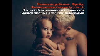 Развитие ребенка. Фрейд. Часть 4. Фаллическая стадия. Как мальчики становятся мальчиками