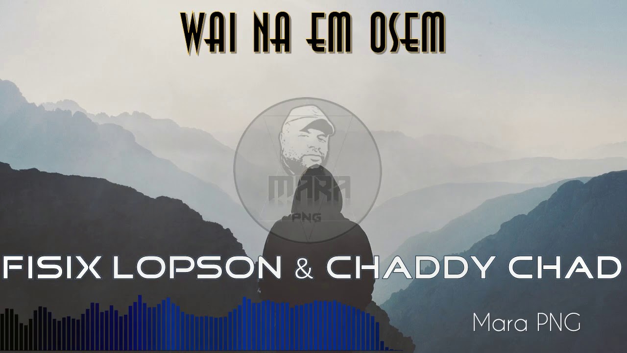 Fisix Lopson Chaddy Chad   Wai Na Em Osem 2019 PNG Music