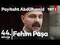 Fehim Paşa ( Tüm Sahneler) I Payitaht Abdülhamid 44. Bölüm