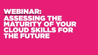 Webinar: Assessing the Maturity of Your Cloud Skills for the Future