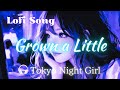 Lofi SONG 🎧 [ Grown a Little ]【Tokyo Night Girl】#tokyonightgirl #lofichillsongs