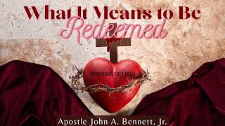 What It Means To Be Redeemed | Apostle John A. Bennett Sr. | 7/26 /26  Sunday Morning Worship