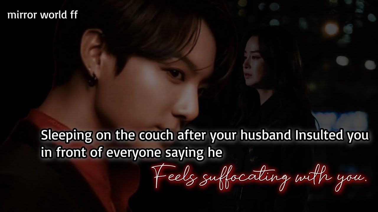 sleeping on the couch after your husband Insulted you infront of everyone and say he fells _