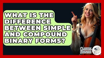 What Is The Difference Between Simple And Compound Binary Forms? - Classical Serenade