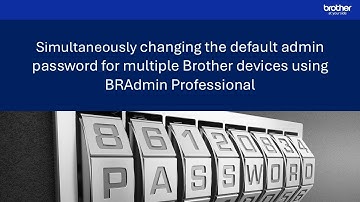 Simultaneously changing the default admin password for multiple Brother devices using BRAdmin Pro