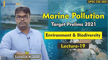 Environment and Biodiversity | Lecture -19 |  Marine Pollution | By Santosh Kumar | UPSC CSE 2021