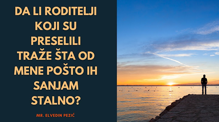 Da li roditelji koji su preselili traže šta od mene pošto ih sanjam stalno? - mr. Elvedin Pezić
