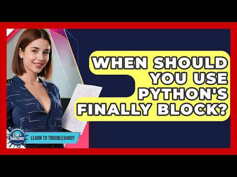 When Should You Use Python's Finally Block? - Learn To Troubleshoot
