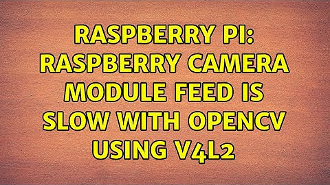Raspberry Pi: raspberry camera module feed is slow with Opencv using v4l2