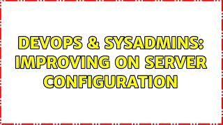 Celebrity DevOps & SysAdmins: Improving on server configuration (3 Solutions!!) Wealth