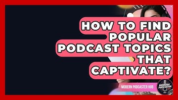 How To Find Popular Podcast Topics That Captivate? - Modern Podcaster Hub