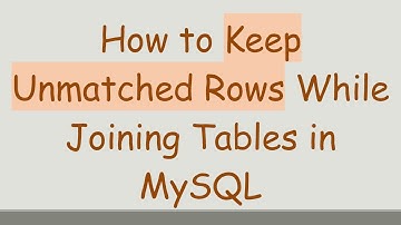 How to Keep Unmatched Rows While Joining Tables in MySQL