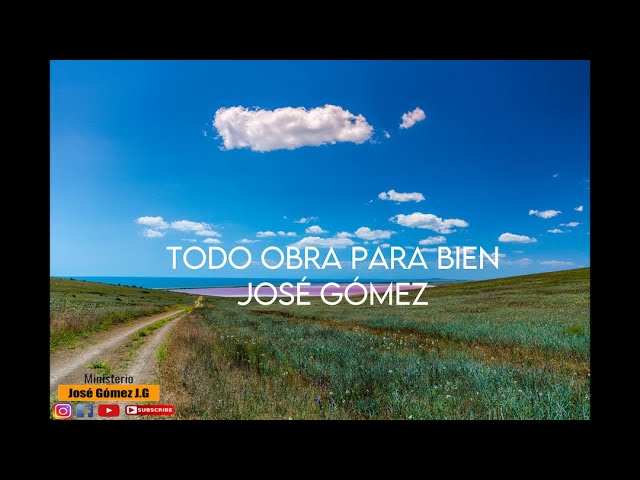 Todo Obra Para Bien - José Gómez (Video Con Letras) class=