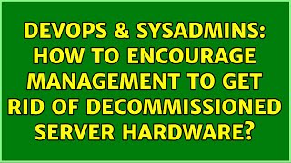 DevOps & SysAdmins: How to encourage management to get rid of decommissioned server hardware? Profile