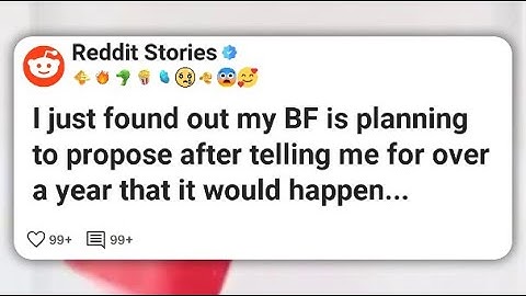 I just found out my BF is planning to propose after telling me for over a year that it #reddit 